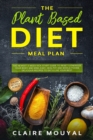 Image for The Plant-Based Diet Meal Plan : The Newest 3-Week Kick-Start Guide to Reset and Energize Your Body and Mind; Easy, Healthy, and Whole Foods Delicious Recipes to Eat and Live Your Best.