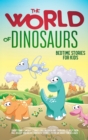 Image for The World of Dinosaurs : Bedtime Stories for Kids Short Funny, Fantasy Stories for Children and Toddlers to Help Them Fall Asleep and Relax. Fantastic Stories to Dream About for All Ages. Easy to Read