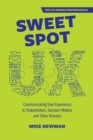 Image for Sweet Spot UX : Communicating User Experience to Stakeholders, Decision Makers and Otherhumans