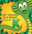 Image for My Teacher is a Snake The Letter K