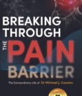 Image for Breaking Through the Pain Barrier: The Extraordinary Life of Dr Michael J. Cousins
