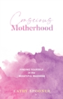 Image for Conscious Motherhood : Finding yourself in the beautiful madness