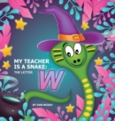 Image for My Teacher is a Snake The Letter W