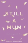 Image for Still a Mum : Still a Mum: A story of modern grief and life after loss