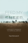 Image for Feed My Sheep - A Servant&#39;s Handbook to a spiritual Service