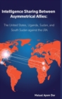 Image for Intelligence Sharing Between Asymmetrical Allies : The US, Uganda, Sudan, and South Sudan Against the LRA
