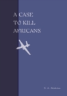 Image for A Case to Kill Africans : A play from THE BRIGHT JUBILEES