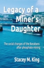 Image for Legacy of a Miner&#39;s Daughter : the impact on the Banabans after phosphate mining