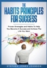 Image for The Habits Principles For Success : Proven Strategies and Habits To Help You Become A Success and Achieve The Life You Want