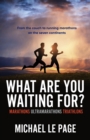 Image for What Are You Waiting For?: Marathons, Ultramarathons, Triathlons
