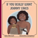 Image for If You Really Want Johnny Cakes
