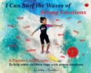 Image for I Can Surf the Waves of Strong Emotions : A Parent-Child Guide to Help Older Children Cope with Strong Emotions
