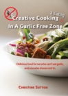 Image for Creative Cooking &amp; Eating in a Garlic Free Zone : Delicious food for we who can&#39;t eat garlic, and you who choose not to.