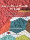 Image for You&#39;re Never Too Old To Quilt