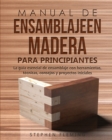 Image for Manual de ensamblajeen madera para principiantes : La gu?a esencial de ensamblaje con herramientas, t?cnicas, consejos y proyectos iniciales