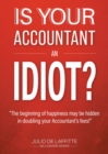 Image for IS YOUR ACCOUNTANT AN IDIOT?: &quot;The Beginning of Happiness May Be Hidden in Doubling Your Accountant&#39;s Fees&quot;
