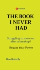 Image for The Book I Never Had : Struggling to move on after a breakup? Regain Your Power
