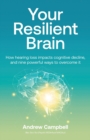 Image for Your Resilient Brain : How hearing loss impacts cognitive decline, and nine powerful ways to overcome it