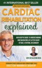 Image for Cardiac Rehabilitation Explained : An in-Depth Guide to Understanding and Navigating Life after Heart Attack, Stenting, or Surgery