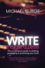 Image for Write Regardless! : A no-nonsense guide to plotting, packaging &amp; promoting your book
