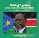Image for Walking Together IN THE FREEDOM SQUARE OF VICTORY The Journey of Dr John Garang and South Sudan