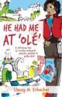 Image for He Had Me At &#39;Ole&#39;: A Rollicking Tale of Socially Awkward Passion, Patatas &amp; Polka Dots