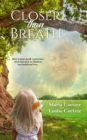 Image for Closer Than Breath: How a Near-Death Experience Reset Rejection to Limitless, Unconditional Love