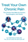 Image for Treat Your Own Chronic Pain: The Chronic Pain Bible for Doctors, Psychologists, and Clients