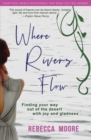 Image for Where Rivers Flow : Finding your way out of the desert with joy and gladness