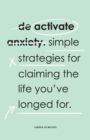 Image for De-Activate Anxiety: Simple strategies for claiming the life you&#39;ve longed for