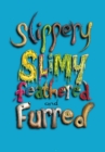 Image for Slippery, Slimy, Feathered and Furred