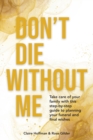 Image for Don&#39;t Die Without Me : Take care of your family with this step-by-step guide to planning your funeral and final wishes