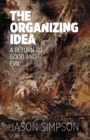 Image for The Organizing Idea : A Return to Good and Evil