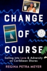 Image for Change of Course: Sailing into Love &amp; Adversity on Caribbean Shores