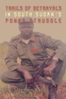 Image for Trails of Betrayals in south Sudan&#39;s Power Struggle