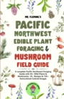 Image for Pacific Northwest Edible Plant Foraging &amp; Mushroom Field Guide : A Complete Pacific Northwest Foraging Guide with 50+ Wild Plants &amp; Mushrooms,18+ Recipes &amp; 150+ Instructional Colored Images
