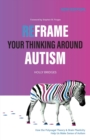 Image for Reframe Your Thinking Around Autism : How the Polyvagal Theory and Brain Plasticity Help Us Make Sense of Autism