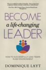 Image for Become a Life-Changing Leader: How to Successfully Lead Teams in Any Environment