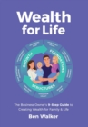 Image for Wealth For Life : The Business Owner&#39;s 9-Step Guide To Creating Wealth For Family &amp; Life