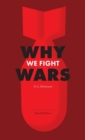Image for Why We Fight Wars : Causes of International War &amp; War - Its Nature, Cause and Cure
