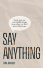 Image for Say Anything: Good, kind and non-bullshit things to say when you don&#39;t know what to say.: Good, kind and non-bullshit things to say when you don&#39;t know what to say.