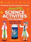 Image for Amazing Science Activities For Children : 50 illustrated and easy-to-follow STEM home experiments, projects, codes, ciphers and facts