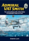 Image for Admiral VAT Smith : The extraordinary life of the father of Australia’s Fleet Air Arm