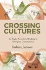 Image for Crossing cultures : An Anglo-Australian working in Aboriginal Communities: Papunya 1982 Coonamble 1989 Yarralin 1995