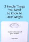 Image for 3 Simple Things You Need to Know to Lose Weight: Use these to overhaul your lifestyle