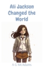 Image for Ali Jackson Changed the World : It&#39;s amazing what one girl can do when she puts her mind to it