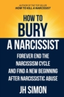 Image for How To Bury A Narcissist : Forever End The Narcissism Cycle And Find A New Beginning After Narcissistic Abuse