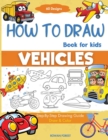Image for How To Draw Vehicles Book For Kids : Step-By-Step Drawing Transport Cars, Airplanes, Trucks, Construction, Bus, Boat, Rocket, Planes, Helicopter For Beginners