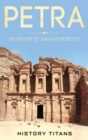 Image for Petra : The History of Jordan&#39;s Rose City