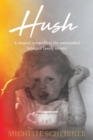 Image for Hush: A memoir unravelling the unintended legacy of family secrets